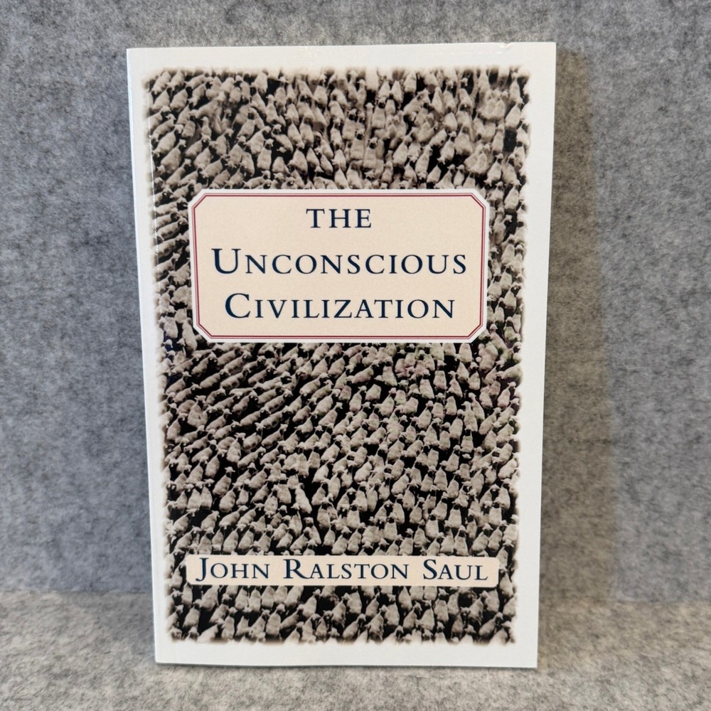 The Unconscious Civilization by John Ralston Saul, Paperback, Good
